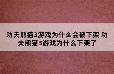 功夫熊猫3游戏为什么会被下架 功夫熊猫3游戏为什么下架了